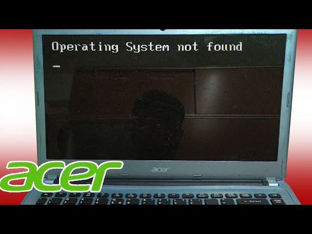 Acer Aspire Operating system not found, Laptop doesn't go into the window