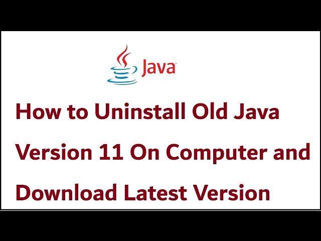 How to Uninstall Old Java Version 11 On Computer and Download Latest Version