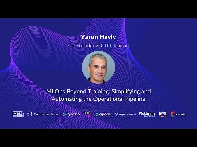 MLOps Beyond Training: Simplifying and Automating the Operational Pipeline - Yaron Haviv, Iguazio