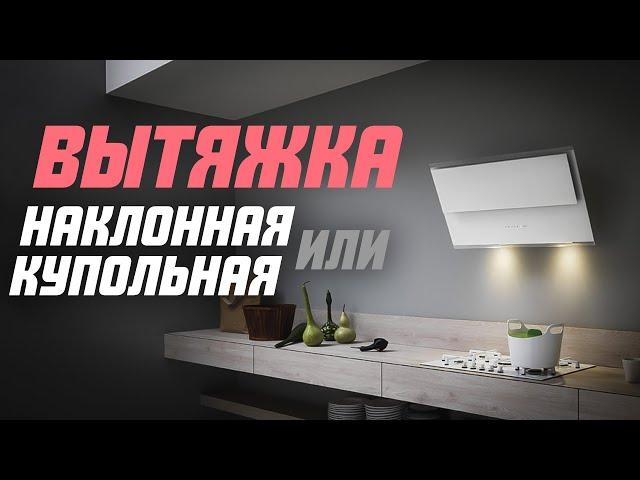 Наклонная или купольная вытяжка: какую выбрать? | Советы для кухни