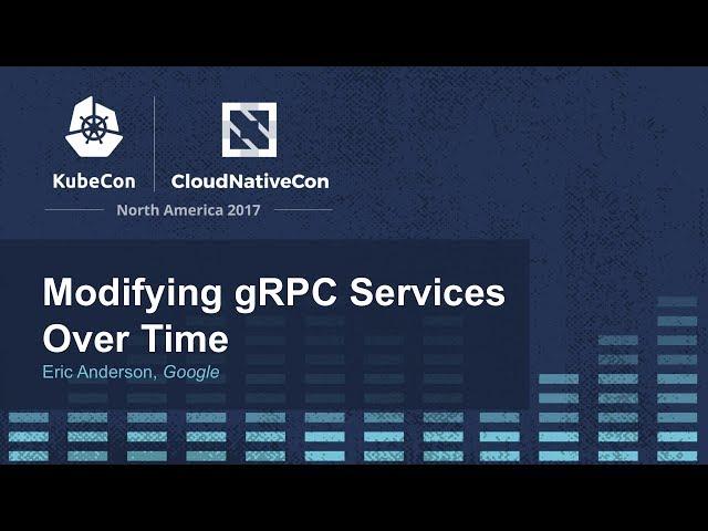 Modifying gRPC Services Over Time [I] - Eric Anderson, Google