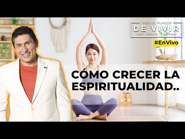 Cómo desarrollar tu crecimiento espiritual| Por el Placer de Vivir con César Lozano