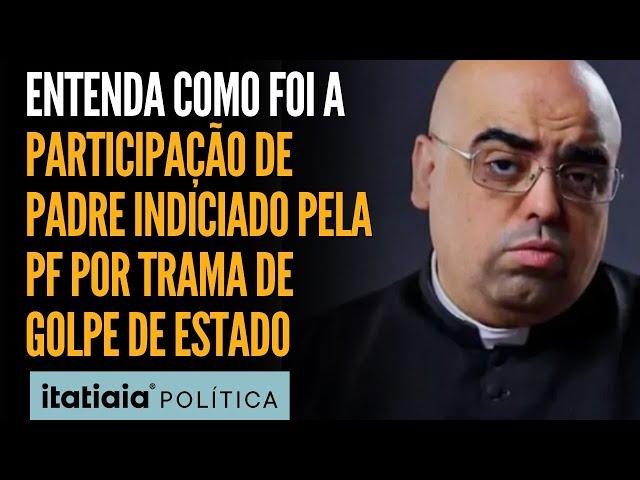 SAIBA QUEM É O PADRE INDICIADO PELA PF E QUAL A PARTICIPAÇÃO DELE NA TRAMA DE GOLPE DE ESTADO