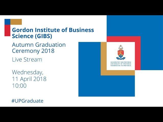 Gordon Institute of Business Science (GIBS) Graduation Ceremony 11 April 10h00 2018