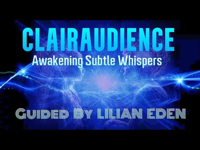 CLAIRAUDIENCE - AWAKENING SUBTLE WHISPERS w/Psychic Lilian Eden #clairaudience