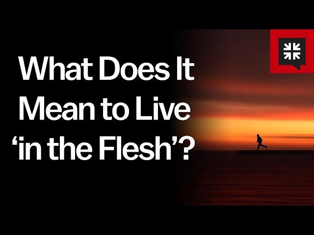 What Does It Mean to Live ‘in the Flesh’?