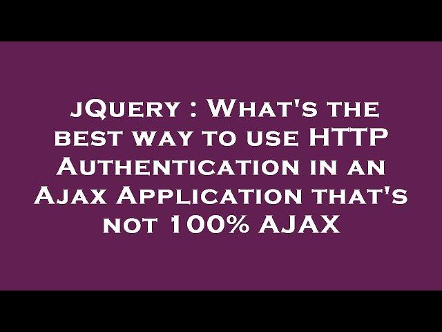 jQuery : What's the best way to use HTTP Authentication in an Ajax Application that's not 100% AJAX