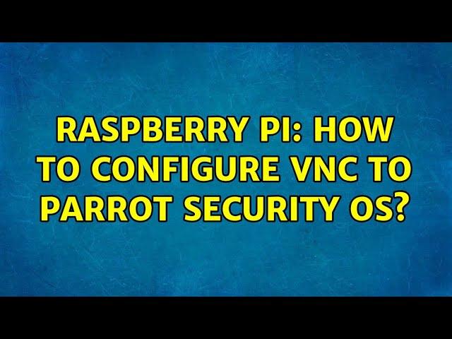 Raspberry Pi: How to Configure VNC to Parrot Security OS? (2 Solutions!!)