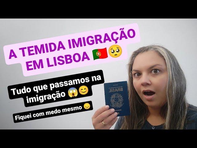 A TEMIDA IMIGRAÇÃO NO AEROPORTO DE LISBOA  meu resumo desse momento!