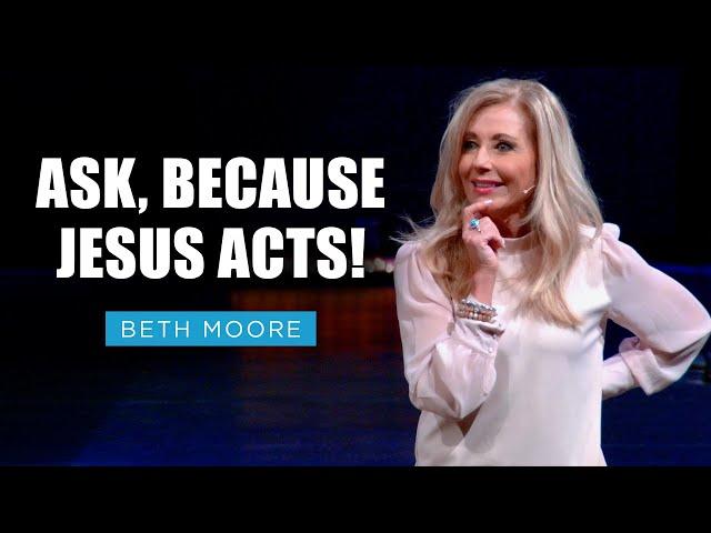 Ask, Because Jesus Acts! | Beth Moore | The Fight for Peace Pt. 4