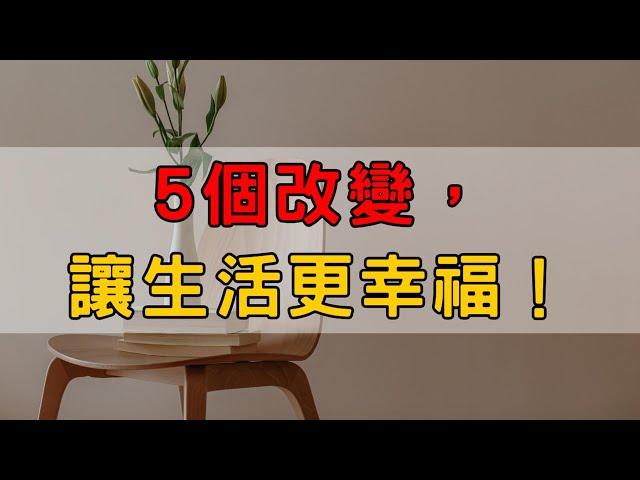 5個改變，讓生活更幸福！| 想過更好的生活？試試這5個改變方法！| 生活太亂了？試試這5個小改變，幸福感爆棚！| 5個立即實現的生活改變| 簡單生活