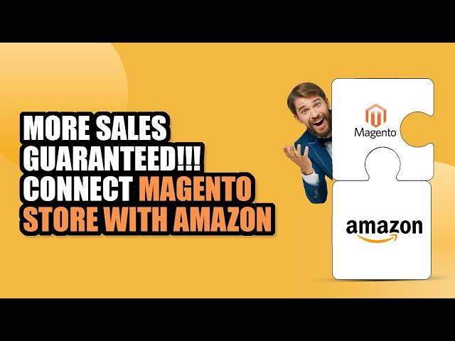 How To Sell On Amazon With Magento ( A Seller friendly Integration for multichannel selling)