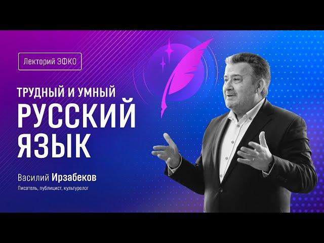 Лекторий «ЭФКО». «Трудный и умный русский язык» – писатель Василий Ирзабеков