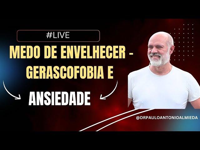 #LIVE MEDO DE ENVELHECER - GERASCOFOBIA - E ANSIEDADE