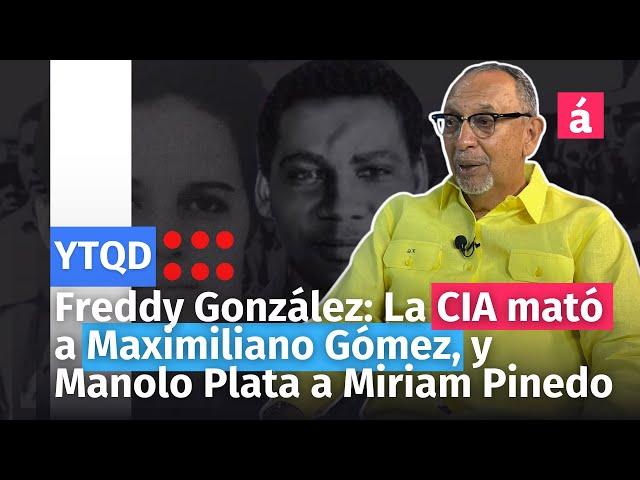 Freddy González: La CIA mató a Maximiliano Gómez, y Manolo Plata a Miriam Pinedo