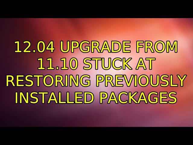 Ubuntu: 12.04 upgrade from 11.10 stuck at restoring previously installed packages (2 Solutions!!)