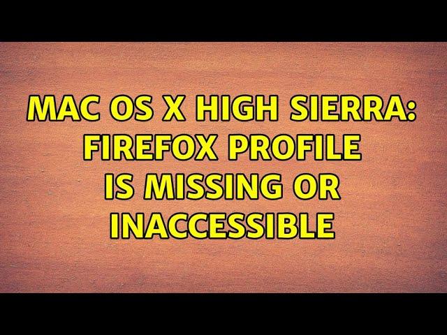 Mac OS X High Sierra: Firefox profile is missing or inaccessible