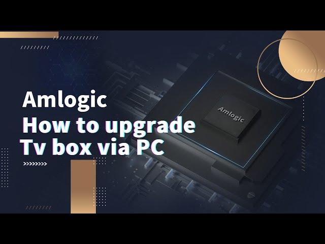 How to upgrade X96 X4 / X96 MAX+ / X96 MINI / I96 PRO tv box via PC ---- Amlogic