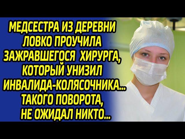 Медсестра из деревни ловко проучила зажравшегося хирурга, который унизил инвалида... Она сделала ему