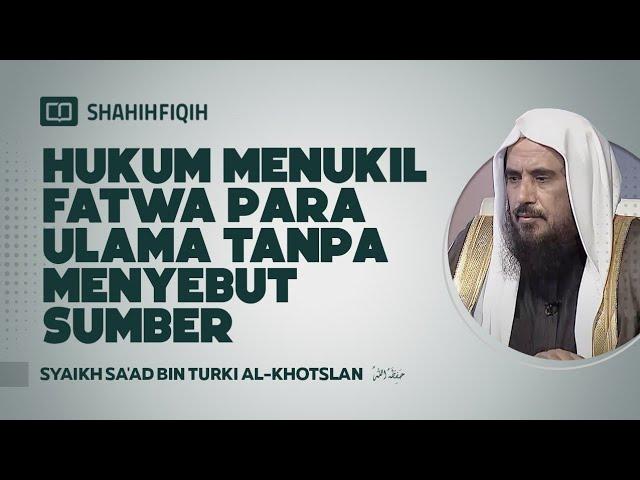 Hukum Menukil Fatwa Para Ulama Tanpa Menyebut Sumber - Syaikh Sa'ad bin Turki Al-Khotslan