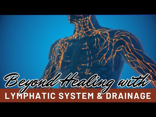 Beyond Healing with Lymphatic System & Drainage