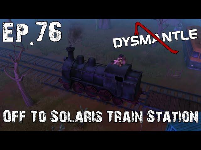 Dysmantle Ep.76 - Off To Solaris Train Station