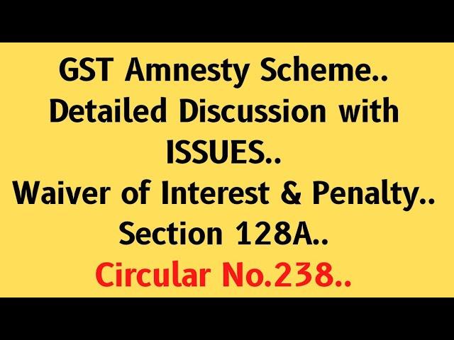 GST Amnesty Scheme..Detailed Discussion with ISSUES.. .Waiver of Interest & Penalty.... section 128A