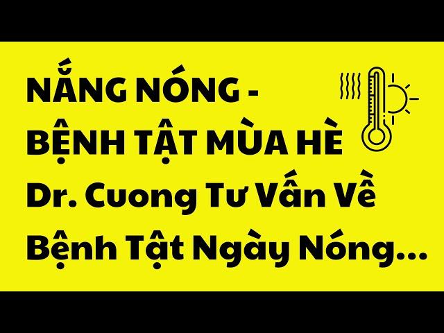 NẮNG NÓNG - BỆNH TẬT MÙA HÈ I Dr. Cuong Tư Vấn Về Bệnh Tật Ngày Nóng…