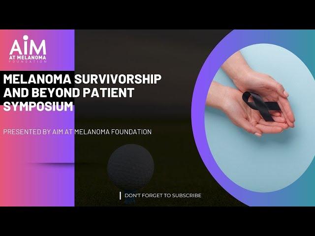 Survivorship & Beyond: A Symposium For Melanoma Survivors