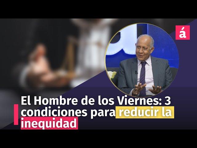 El Hombre de los Viernes: 3 condiciones para reducir la inequidad