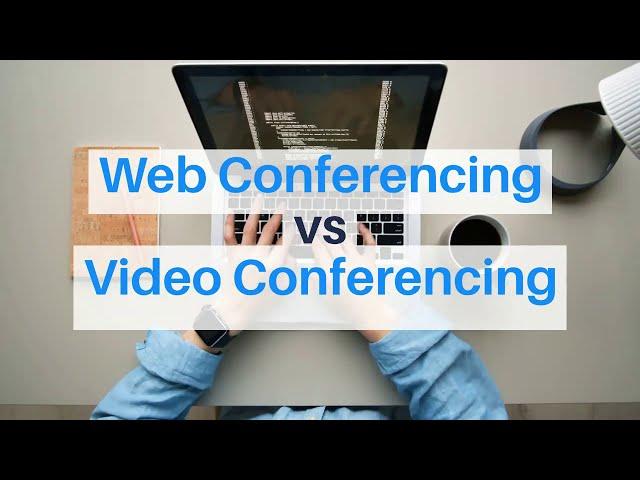 Web Conferencing vs Video Conferencing | What are the Differences?