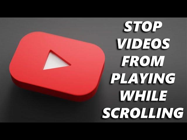 How To Stop YouTube Videos From Playing While Scrolling