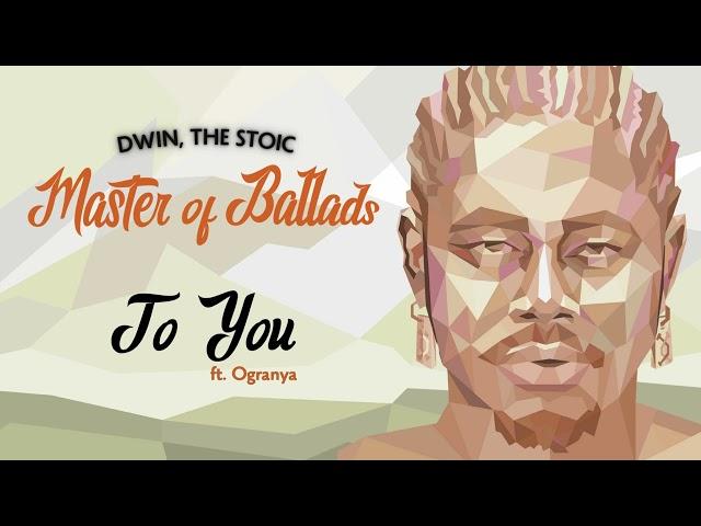 Dwin, The Stoic - To You (ft. Ogranya @ogranya77) [Official Audio]