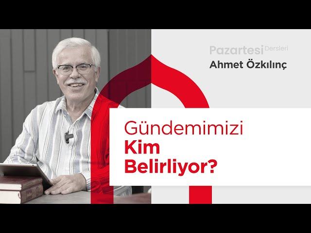 Pazartesi Dersleri: Gündemimizi Kim Belirliyor? | Ahmet Özkılınç