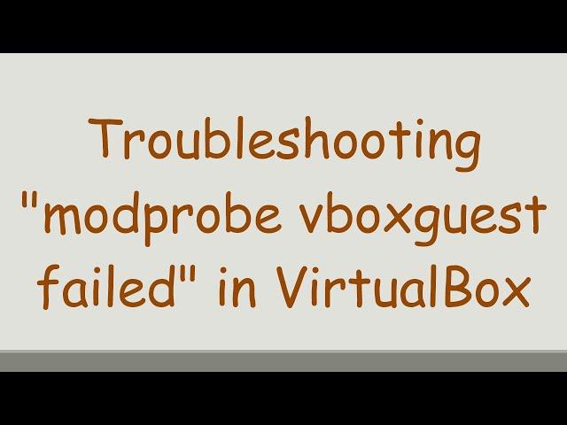 Troubleshooting "modprobe vboxguest failed" in VirtualBox