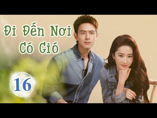 Siêu Phẩm Phim Cực Hot 2023 | ĐI ĐẾN NƠI CÓ GIÓ - Tập 16 | Lưu Diệc Phi- Lý Hiện