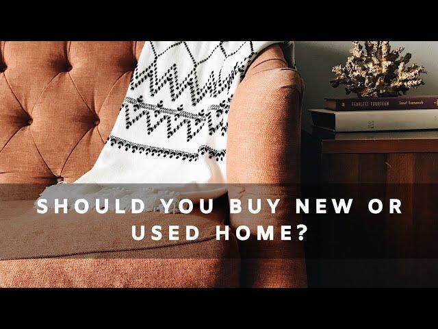 Should You Buy a New or Used Home