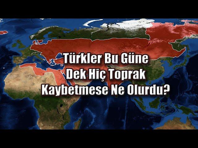 Türkler Hiç Toprak Kaybetmese Ne Olurdu? (Yeniden Yapıldı)