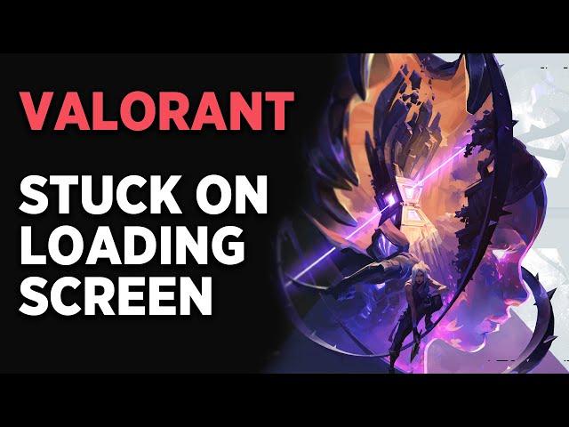 Valorant Stuck On Loading Screen (How To Fix)