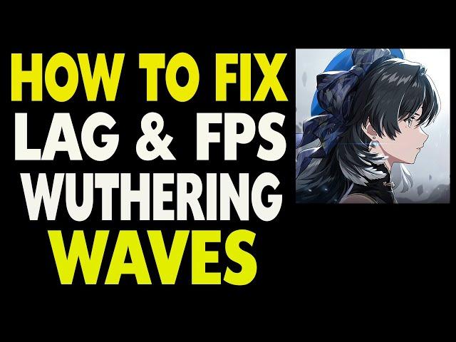 How to Fix Wuthering Waves Lag & FPS Problem for PC and Android