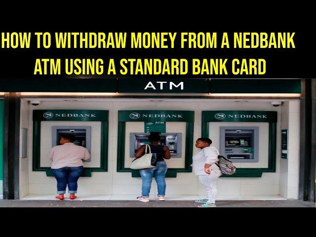 How to withdraw money from a Nedbank atm using a standard bank card