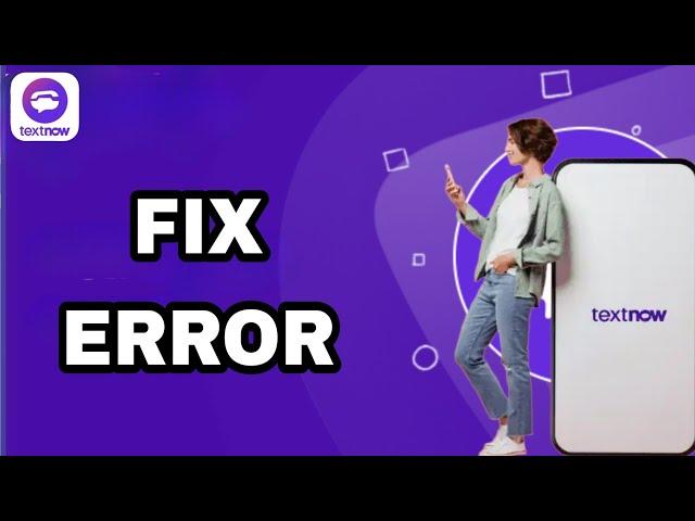 How To Fix And Solve TextNow Error | Final Solution