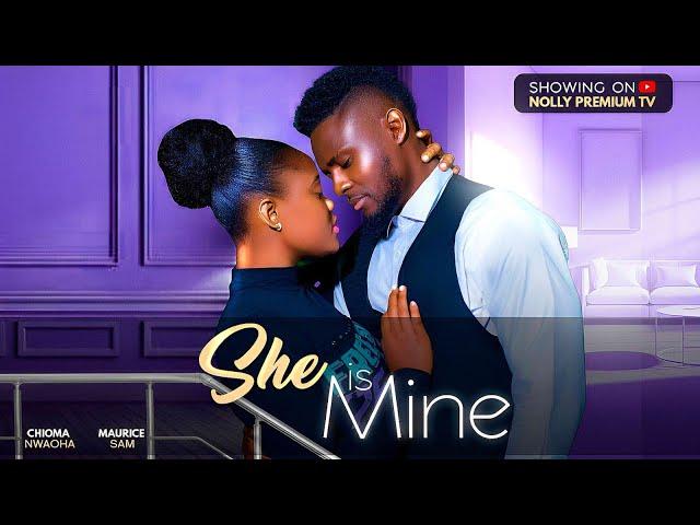 SHE IS MINE, CHIOMA NWAOHA, MAURICE SAM