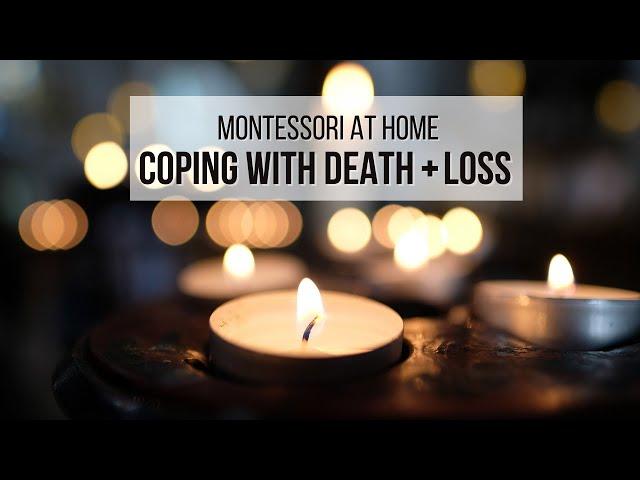 MONTESSORI AT HOME: Coping with Death and Loss