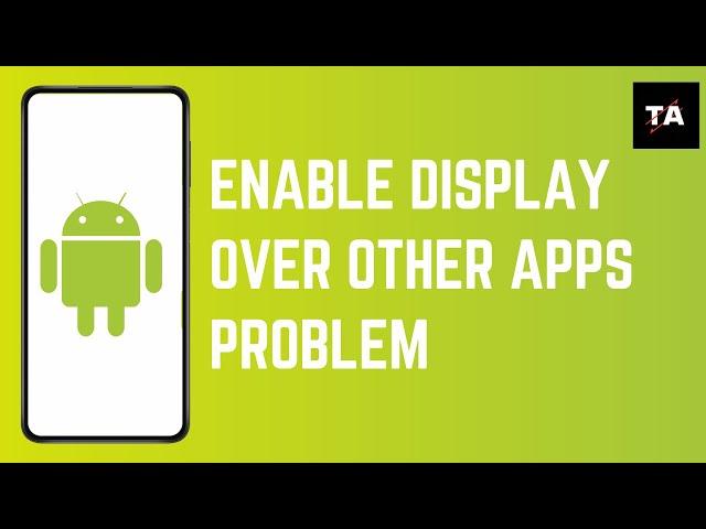 How To Enable Display Over Other Apps Problem