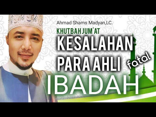 Kesalahan Fatal Para Ahli Ibadah Khutbah Jum'at