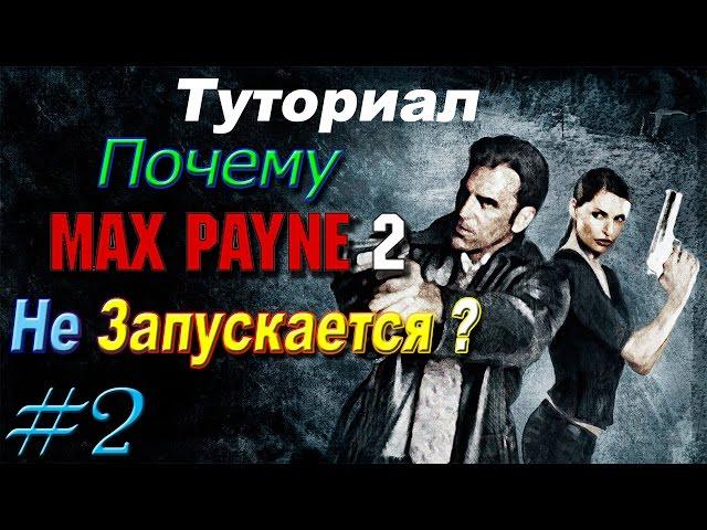 Почему Max Payne 2 не запускается?  ОТВЕТ здесь!  Туториал  #2