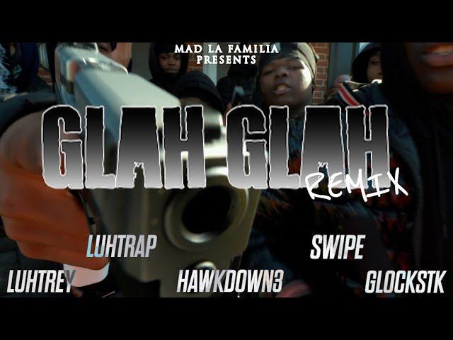 Hawkdown3 x LuhTrap x Glockstk x LuhTrey x 30 x Swipe - Glah Glah Remix | Shot By @MADLaFamilia