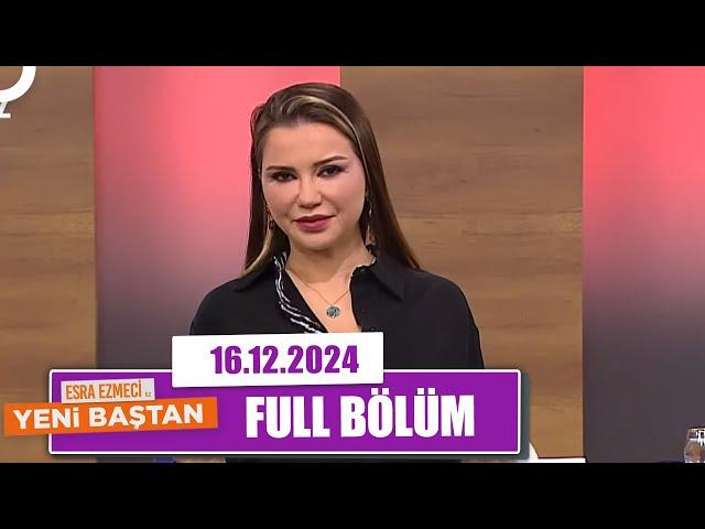 Esra Ezmeci ile Yeni Baştan | 16 Aralık 2024