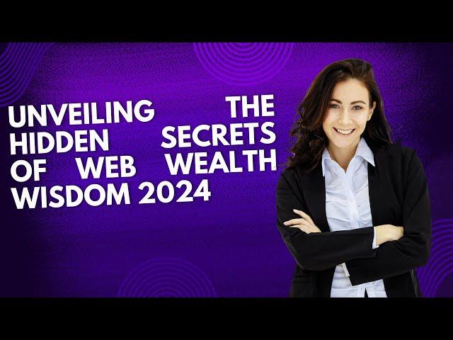 Unveiling the Hidden Secrets of Web Wealth Wisdom 2024